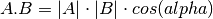 A.B = |A| \cdot |B| \cdot cos(alpha)
