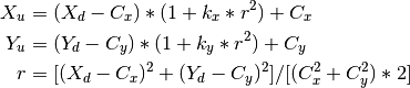X_u &=(X_d - C_x) * (1 + k_x * r^2) + C_x \

Y_u &= (Y_d - C_y) * (1 + k_y * r^2) + C_y \

r  &= [(X_d - C_x)^2 + (Y_d - C_y)^2] / [(C_x^2 + C_y^2) * 2]